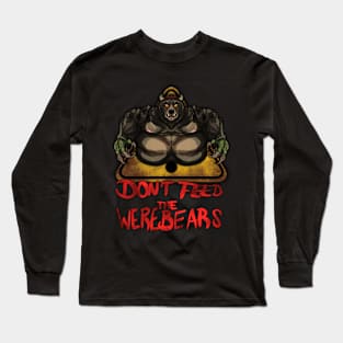 Beware the Weres! - Don't Feed the Werebears Long Sleeve T-Shirt